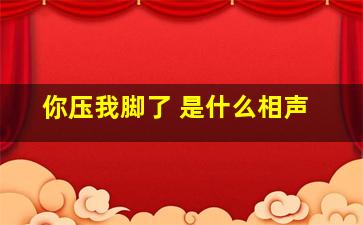 你压我脚了 是什么相声